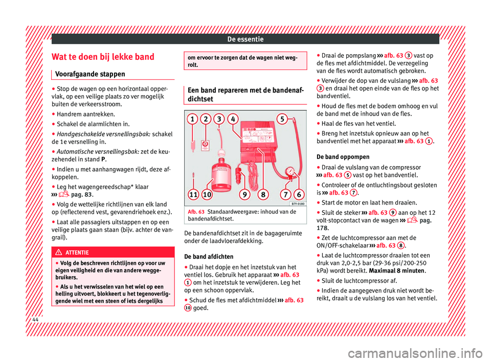 Seat Alhambra 2017 Handleiding (in Dutch) De essentie
Wat te doen bij lekke band V oor
af
gaande stappen ●
Stop de wagen op een horizontaal opper-
vlak, op een v
eilige plaats zo ver mogelijk
buiten de verkeersstroom.
● Handrem aantrekk Seat Alhambra 2017 Handleiding (in Dutch) De essentie
Wat te doen bij lekke band V oor
af
gaande stappen ●
Stop de wagen op een horizontaal opper-
vlak, op een v
eilige plaats zo ver mogelijk
buiten de verkeersstroom.
● Handrem aantrekk