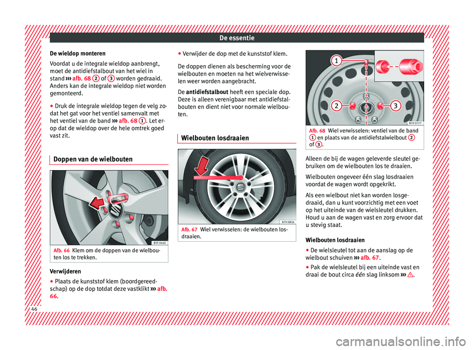 Seat Alhambra 2017 Handleiding (in Dutch) De essentie
De wieldop monteren
V oor
d
at u de integrale wieldop aanbrengt,
moet de antidiefstalbout van het wiel in
stand ››› afb. 68 2 of
3 worden gedraaid.
Ander s
k
an de integrale w Seat Alhambra 2017 Handleiding (in Dutch) De essentie
De wieldop monteren
V oor
d
at u de integrale wieldop aanbrengt,
moet de antidiefstalbout van het wiel in
stand ››› afb. 68 2 of
3 worden gedraaid.
Ander s
k
an de integrale w