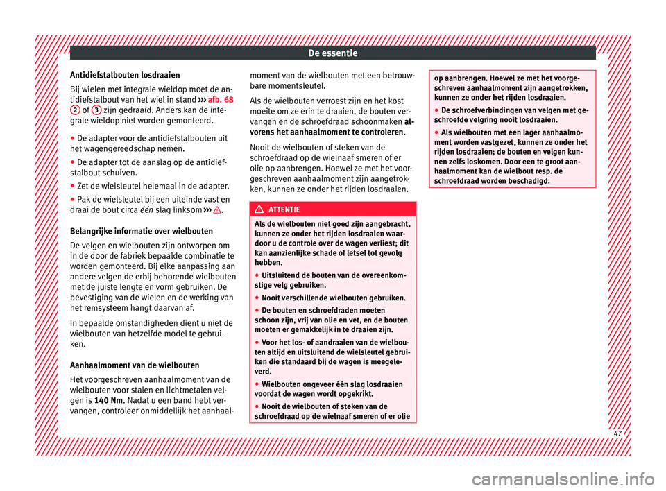 Seat Alhambra 2017 Handleiding (in Dutch) De essentie
Antidiefstalbouten losdraaien
Bij w iel
en met
integrale wieldop moet de an-
tidiefstalbout van het wiel in stand ››› afb. 68
2 of
3 zijn gedraaid. Anders kan de inte-
gr al
e w Seat Alhambra 2017 Handleiding (in Dutch) De essentie
Antidiefstalbouten losdraaien
Bij w iel
en met
integrale wieldop moet de an-
tidiefstalbout van het wiel in stand ››› afb. 68
2 of
3 zijn gedraaid. Anders kan de inte-
gr al
e w