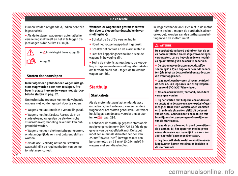Seat Alhambra 2017  Handleiding (in Dutch) De essentie
kunnen worden ontgrendeld, indien deze zijn
in g
e
schakeld.
● Als de te slepen wagen een automatische
vers
 nellingsbak heeft en het af te leggen tra-
ject langer is dan 50 km (30 mijl)