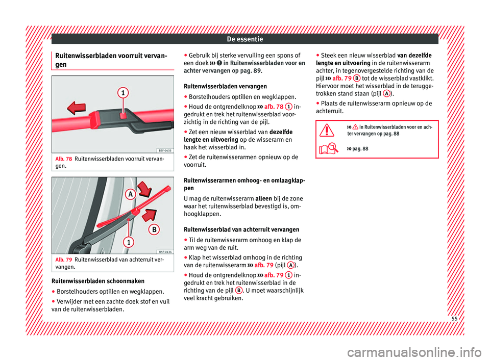 Seat Alhambra 2017  Handleiding (in Dutch) De essentie
Ruitenwisserbladen voorruit vervan-
g en Afb. 78
Ruitenwisserbladen voorruit vervan-
g en. Afb. 79
Ruitenwisserblad van achterruit ver-
v an
g
en. Ruitenwisserbladen schoonmaken
● Borste