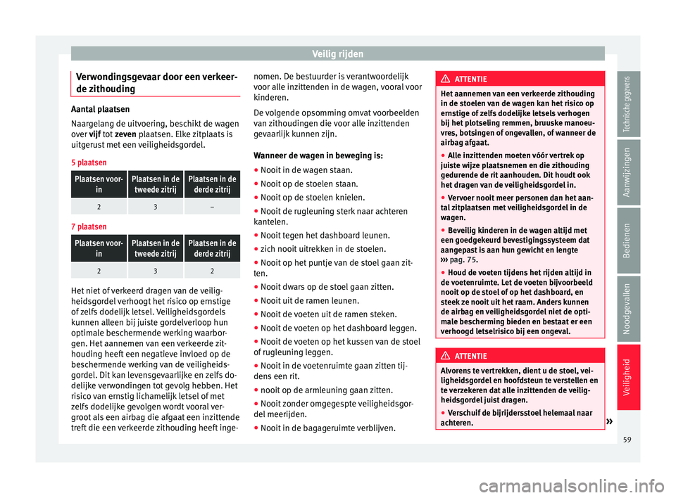 Seat Alhambra 2017 Handleiding (in Dutch) Veilig rijden
Verwondingsgevaar door een verkeer-
de z
ithoudin
gAantal plaatsen
Naarg
el
ang de uitvoering, beschikt de wagen
over vijf tot zeven plaatsen. Elke zitplaats is
uitgerust met een veil Seat Alhambra 2017 Handleiding (in Dutch) Veilig rijden
Verwondingsgevaar door een verkeer-
de z
ithoudin
gAantal plaatsen
Naarg
el
ang de uitvoering, beschikt de wagen
over vijf tot zeven plaatsen. Elke zitplaats is
uitgerust met een veil