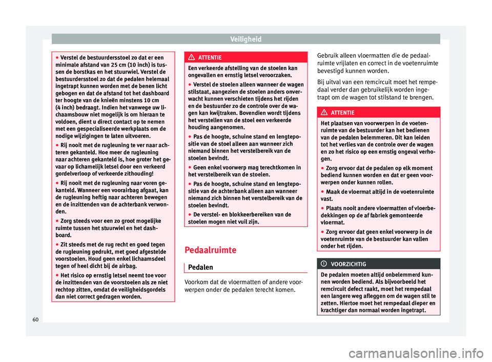 Seat Alhambra 2017 Handleiding (in Dutch) Veiligheid
●
Ver s
tel de bestuurdersstoel zo dat er een
minimale afstand van 25 cm (10 inch) is tus-
sen de borstkas en het stuurwiel. Verstel de
bestuurdersstoel zo dat de pedalen helemaal
ingetra Seat Alhambra 2017 Handleiding (in Dutch) Veiligheid
●
Ver s
tel de bestuurdersstoel zo dat er een
minimale afstand van 25 cm (10 inch) is tus-
sen de borstkas en het stuurwiel. Verstel de
bestuurdersstoel zo dat de pedalen helemaal
ingetra
