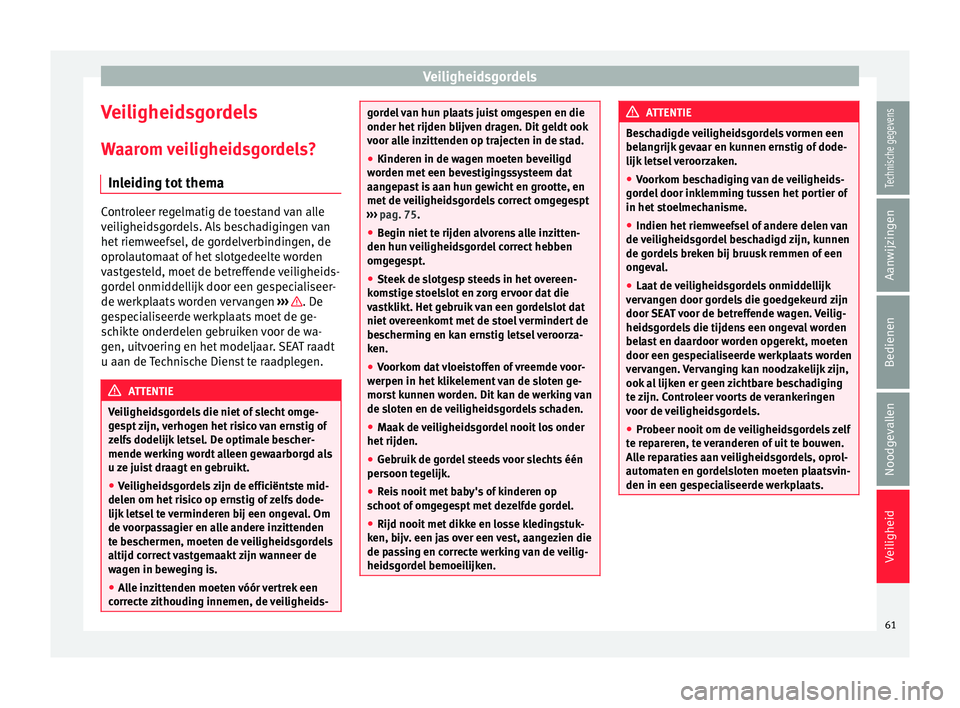 Seat Alhambra 2017  Handleiding (in Dutch) Veiligheidsgordels
Veiligheidsgordels W aar
om 
veiligheidsgordels?
Inleiding tot thema Controleer regelmatig de toestand van alle
vei
ligheid

sgordels. Als beschadigingen van
het riemweefsel, de gor