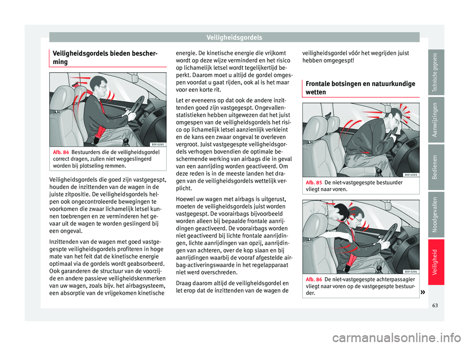 Seat Alhambra 2017  Handleiding (in Dutch) Veiligheidsgordels
Veiligheidsgordels bieden bescher-
min g Afb. 84
Bestuurders die de veiligheidsgordel
c orr
ect
 dragen, zullen niet weggeslingerd
worden bij plotseling remmen. Veiligheidsgordels d