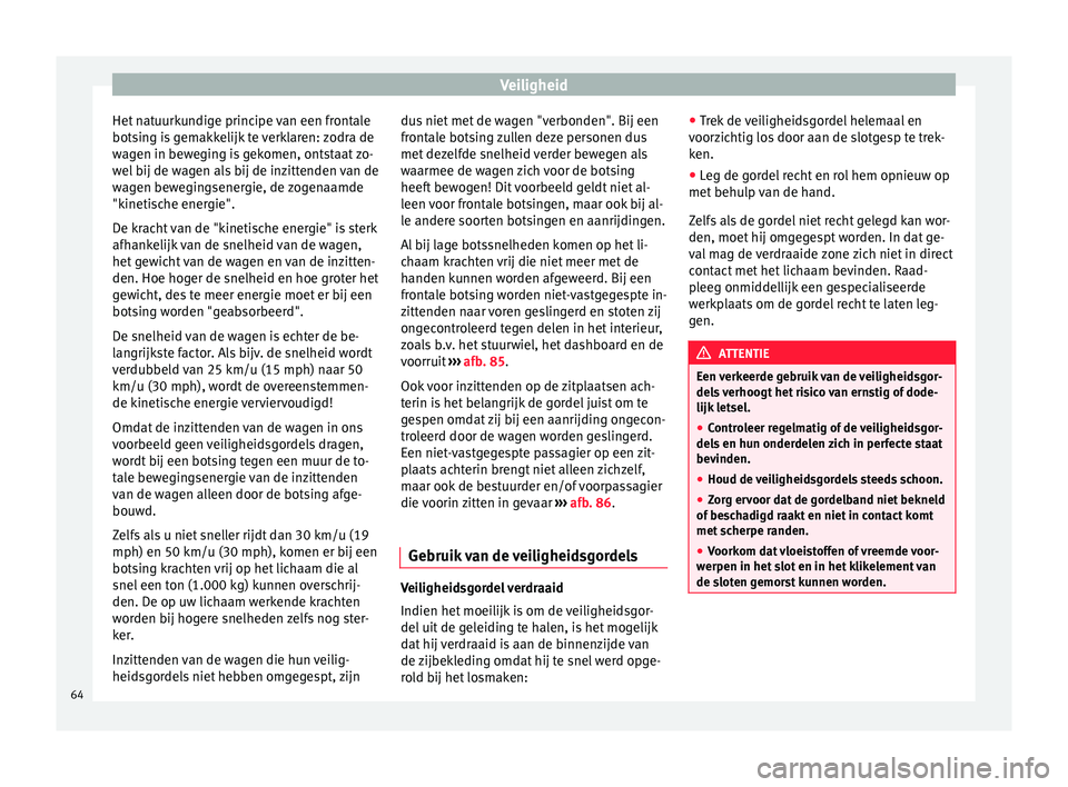 Seat Alhambra 2017 Handleiding (in Dutch) Veiligheid
Het natuurkundige principe van een frontale
bots in
g i
s gemakkelijk te verklaren: zodra de
wagen in beweging is gekomen, ontstaat zo-
wel bij de wagen als bij de inzittenden van de
wagen Seat Alhambra 2017 Handleiding (in Dutch) Veiligheid
Het natuurkundige principe van een frontale
bots in
g i
s gemakkelijk te verklaren: zodra de
wagen in beweging is gekomen, ontstaat zo-
wel bij de wagen als bij de inzittenden van de
wagen