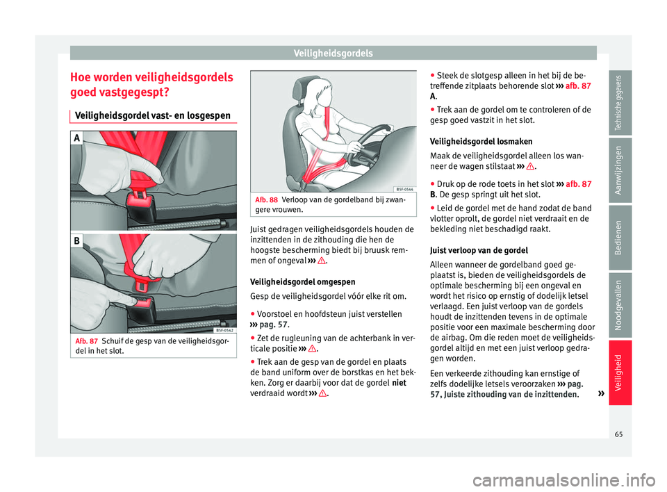Seat Alhambra 2017  Handleiding (in Dutch) Veiligheidsgordels
Hoe worden veiligheidsgordels
g oed 
v
astgegespt?
Veiligheidsgordel vast- en losgespen Afb. 87
Schuif de gesp van de veiligheidsgor-
del  in het
 s

lot. Afb. 88
Verloop van de gor