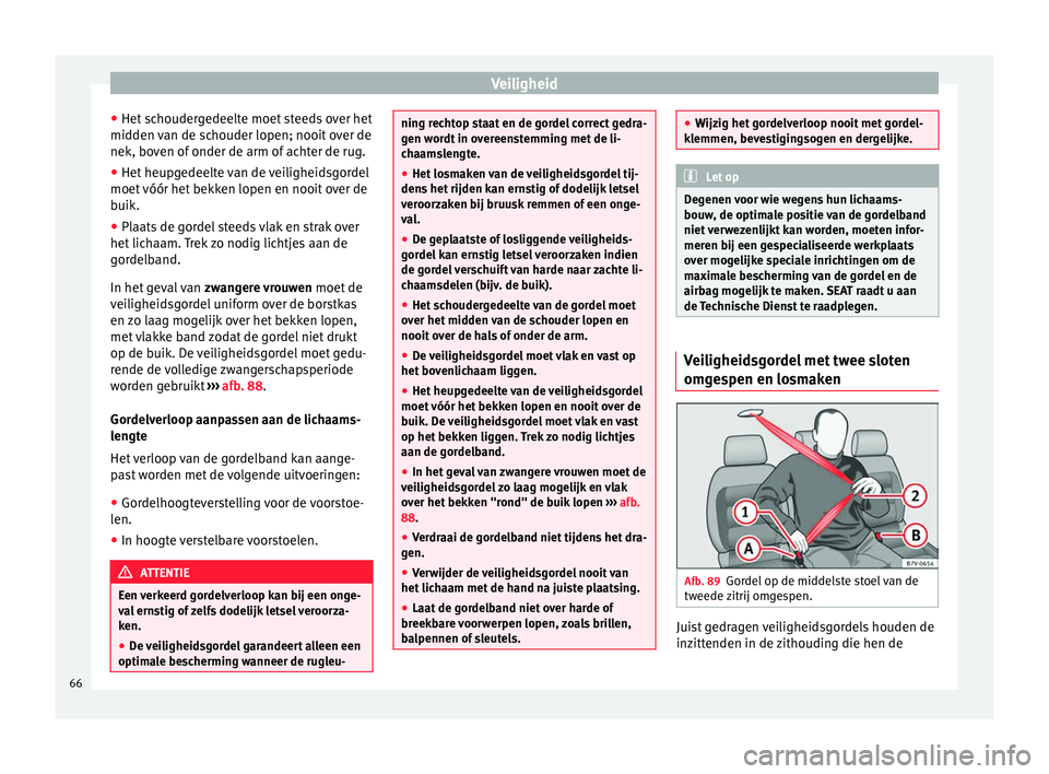 Seat Alhambra 2017  Handleiding (in Dutch) Veiligheid
● Het  s
c
houdergedeelte moet steeds over het
midden van de schouder lopen; nooit over de
nek, boven of onder de arm of achter de rug.
● Het heupgedeelte van de veiligheidsgordel
moet 