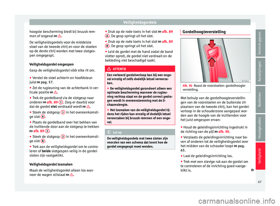 Seat Alhambra 2017  Handleiding (in Dutch) Veiligheidsgordels
hoogste bescherming biedt bij bruusk rem-
men of  on
g
eval ›››  .
D e 
v
eiligheidsgordels voor de middelste
stoel van de tweede zitrij en voor de stoelen
op de derde zitrij 