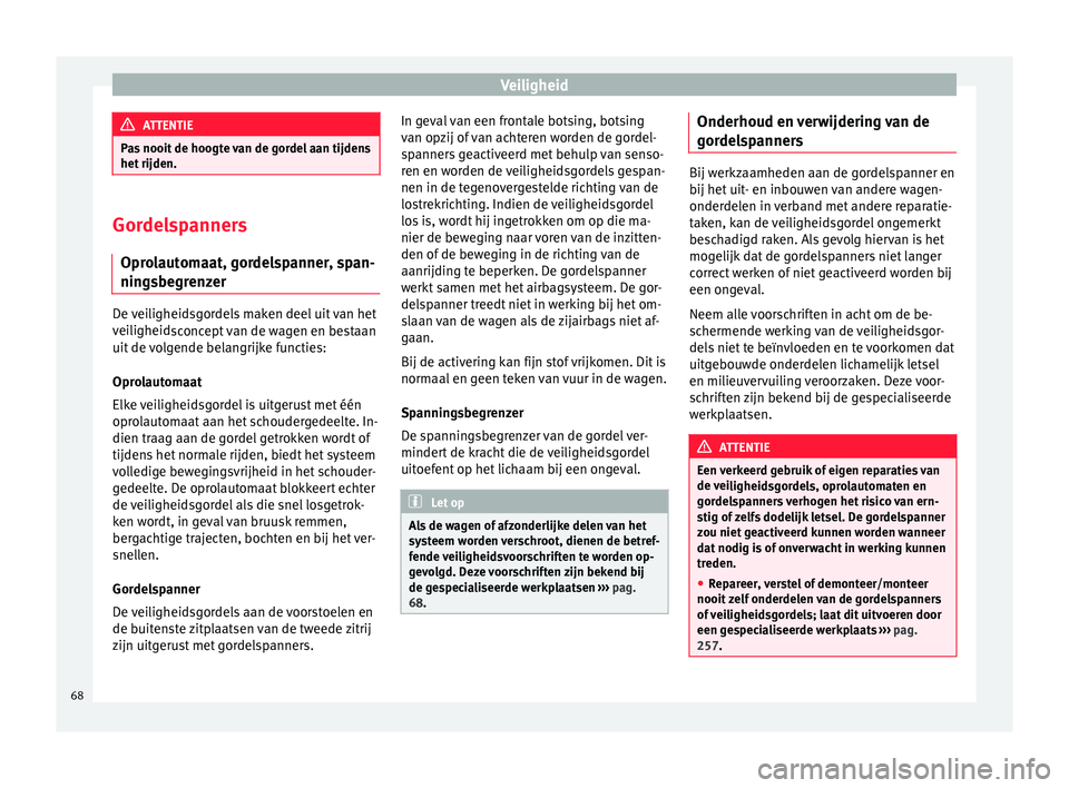 Seat Alhambra 2017  Handleiding (in Dutch) Veiligheid
ATTENTIE
Pas nooit de hoogte van de gordel aan tijdens
het rijden. Gordelspanners
Opro l
automaat, gordelspanner, span-
ningsbegrenzer De veiligheidsgordels maken deel uit van het
vei
lighe