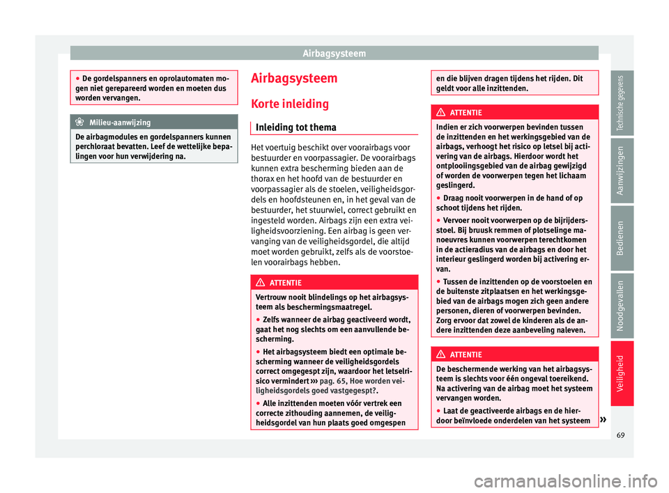 Seat Alhambra 2017  Handleiding (in Dutch) Airbagsysteem
●
De g or
delspanners en oprolautomaten mo-
gen niet gerepareerd worden en moeten dus
worden vervangen. Milieu-aanwijzing
De airbagmodules en gordelspanners kunnen
per ch

loraat bevat