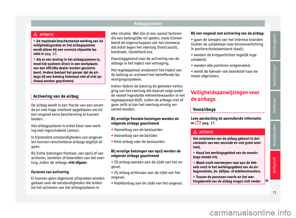 Seat Alhambra 2017  Handleiding (in Dutch) Airbagsysteem
ATTENTIE
● De m ax
imale beschermende werking van de
veiligheidsgordels en het airbagsysteem
wordt alleen bij een correcte zitpositie be-
reikt  ››› pag. 57.
● Als er een stori