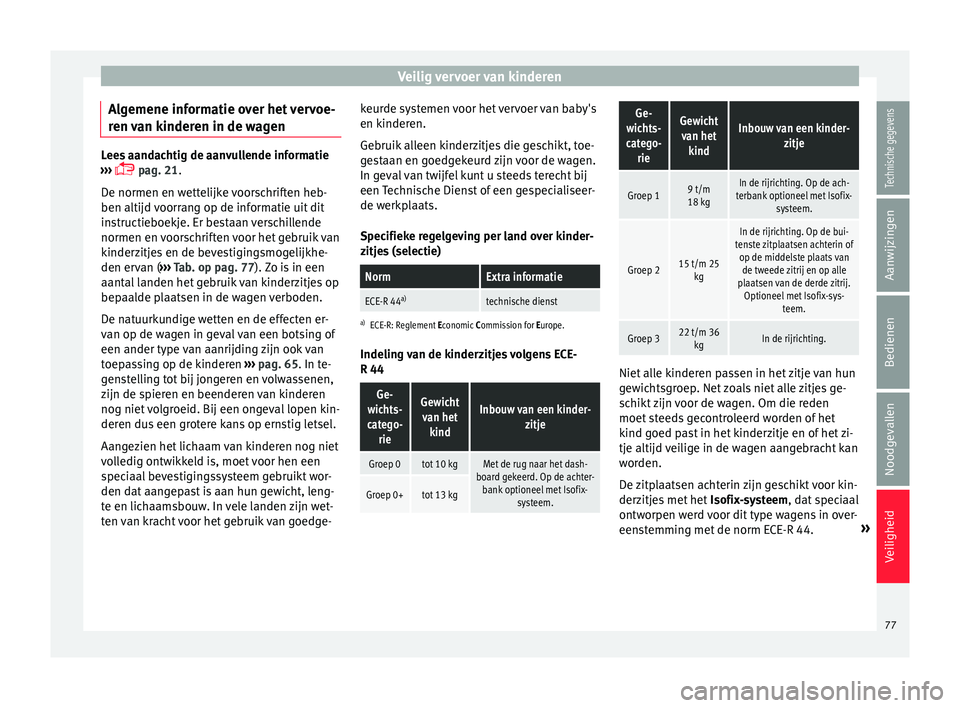 Seat Alhambra 2017  Handleiding (in Dutch) Veilig vervoer van kinderen
Algemene informatie over het vervoe-
r en 
v
an kinderen in de wagen Lees aandachtig de aanvullende informatie
›› ›

  pag. 21.
De normen en wettelijke voorschrift