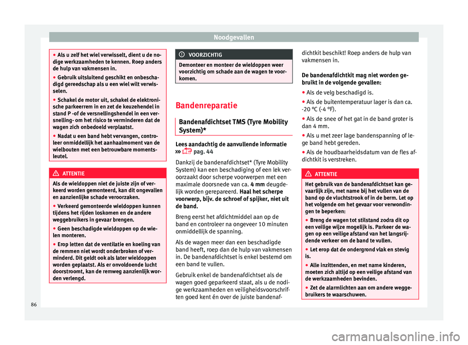 Seat Alhambra 2017  Handleiding (in Dutch) Noodgevallen
●
Als
 u zelf het wiel verwisselt, dient u de no-
dige werkzaamheden te kennen. Roep anders
de hulp van vakmensen in.
● Gebruik uitsluitend geschikt en onbescha-
digd gereed
 schap al