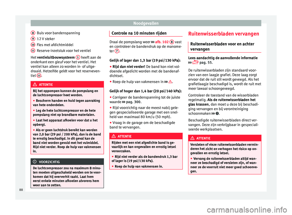 Seat Alhambra 2017  Handleiding (in Dutch) Noodgevallen
Buis voor bandenspanning
12  V
 s
teker
Fles met afdichtmiddel
Reserve-inzetstuk voor het ventiel
Het  ventieluitbouwsysteem  1  heeft aan de
onderk ant
 een gl

euf voor het ventiel. Het