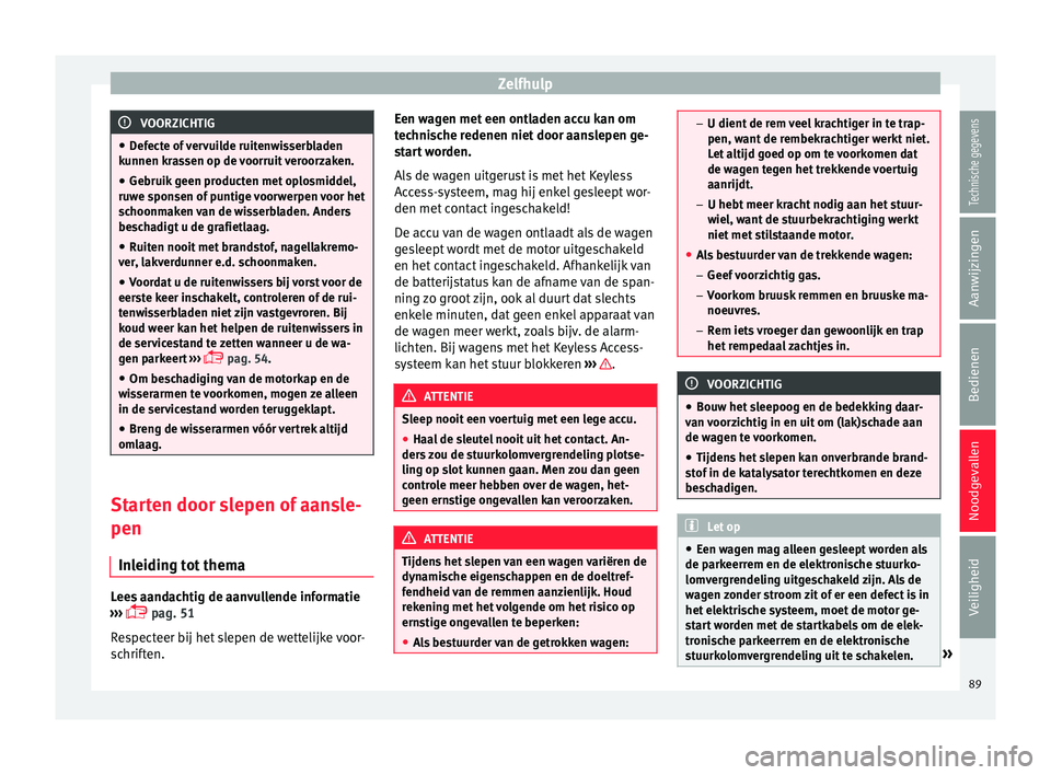 Seat Alhambra 2017  Handleiding (in Dutch) Zelfhulp
VOORZICHTIG
● Def ect
e of vervuilde ruitenwisserbladen
kunnen krassen op de voorruit veroorzaken.
● Gebruik geen producten met oplosmiddel,
ruwe s
 ponsen of puntige voorwerpen voor het
