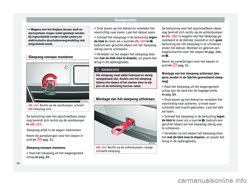 Seat Alhambra 2017  Handleiding (in Dutch) Noodgevallen
●
Wag en
s met het Keyless Access sluit-en
startsysteem mogen enkel gesleept worden
bij ingeschakeld contact omdat anders de
elektronische stuurkolomvergrendeling niet
ontgrendeld wordt
