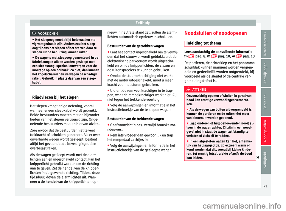 Seat Alhambra 2017 Handleiding (in Dutch) Zelfhulp
VOORZICHTIG
● Het s l
eepoog moet altijd helemaal en ste-
vig vastgedraaid zijn. Anders zou het sleep-
oog tijdens het slepen of het starten door te
slepen uit de behuizing kunnen raken.
Seat Alhambra 2017 Handleiding (in Dutch) Zelfhulp
VOORZICHTIG
● Het s l
eepoog moet altijd helemaal en ste-
vig vastgedraaid zijn. Anders zou het sleep-
oog tijdens het slepen of het starten door te
slepen uit de behuizing kunnen raken.