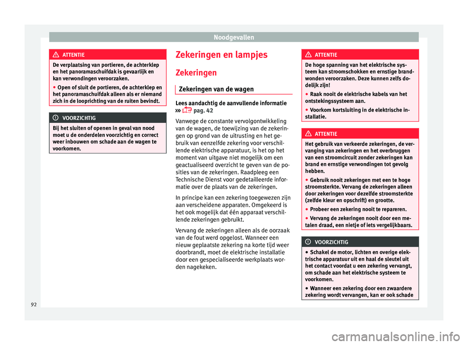 Seat Alhambra 2017 Handleiding (in Dutch) Noodgevallen
ATTENTIE
De verplaatsing van portieren, de achterklep
en het p anor
amaschuifdak is gevaarlijk en
kan verwondingen veroorzaken.
● Open of sluit de portieren, de achterklep en
het panor
Seat Alhambra 2017 Handleiding (in Dutch) Noodgevallen
ATTENTIE
De verplaatsing van portieren, de achterklep
en het p anor
amaschuifdak is gevaarlijk en
kan verwondingen veroorzaken.
● Open of sluit de portieren, de achterklep en
het panor