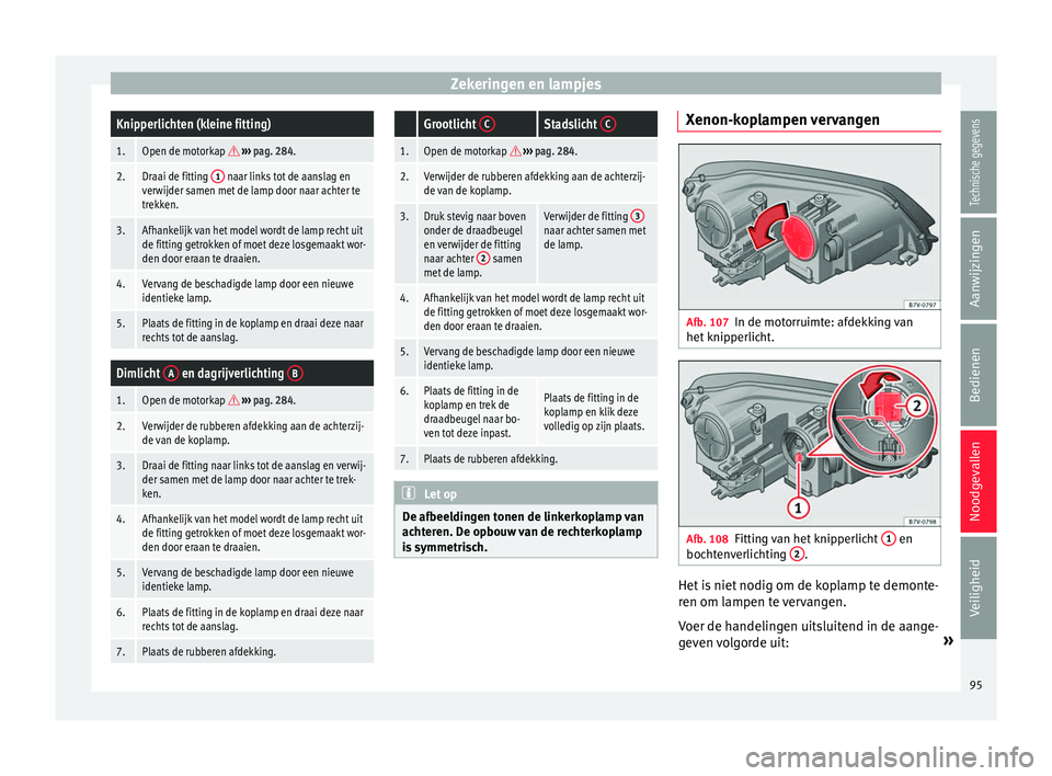Seat Alhambra 2017 Handleiding (in Dutch) Zekeringen en lampjesKnipperlichten (kleine fitting)
1.Open de motorkap
››› pag. 284.
2.Draai de fitting 1 naar links tot de aanslag en
verwijder samen met de lamp door naar achter te
tre Seat Alhambra 2017 Handleiding (in Dutch) Zekeringen en lampjesKnipperlichten (kleine fitting)
1.Open de motorkap
››› pag. 284.
2.Draai de fitting 1 naar links tot de aanslag en
verwijder samen met de lamp door naar achter te
tre