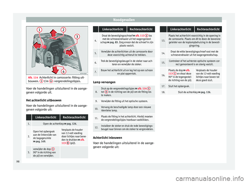 Seat Alhambra 2017 Handleiding (in Dutch) Noodgevallen
Afb. 114
Achterlicht in carrosserie: fitting uit-
bou w
en. 1 t/m
4 : vergrendelingslipjes.
Voer de handelingen uitsluitend in de aange-
g
ev
en
volgorde uit.
Het achterlicht uitbouwe Seat Alhambra 2017 Handleiding (in Dutch) Noodgevallen
Afb. 114
Achterlicht in carrosserie: fitting uit-
bou w
en. 1 t/m
4 : vergrendelingslipjes.
Voer de handelingen uitsluitend in de aange-
g
ev
en
volgorde uit.
Het achterlicht uitbouwe