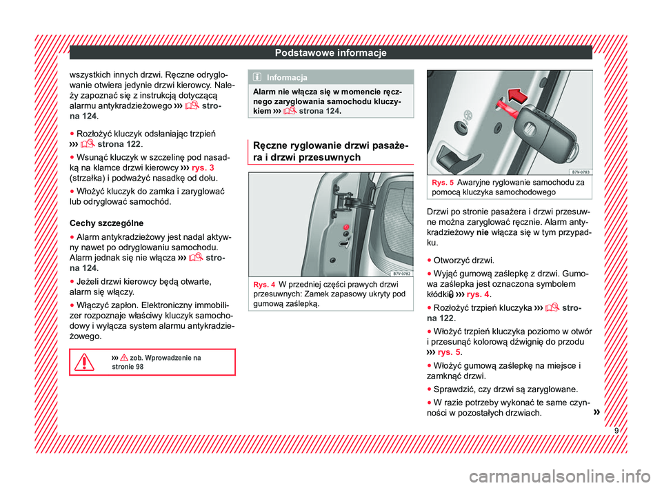 Seat Alhambra 2017  Instrukcja Obsługi (in Polish) Podstawowe informacje
wszystkich innych drzwi. Ręczne odryglo-
wanie otwiera jedynie drzwi kierowcy. Nale-
ży zapoznać się z instrukcją dotyczącą
alarmu antykradzieżowego  ››
›  stro-