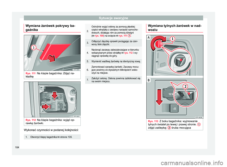 Seat Alhambra 2017 Instrukcja Obsługi (in Polish) Sytuacje awaryjne
Wymiana żarówek pokrywy ba-
gażnika Rys. 111
Na klapie bagażnika: Zdjąć na-
kładkę Rys. 112
Na klapie bagażnika: wyjąć op-
rawkę żarówki. Wykonać czynności w podanej Seat Alhambra 2017 Instrukcja Obsługi (in Polish) Sytuacje awaryjne
Wymiana żarówek pokrywy ba-
gażnika Rys. 111
Na klapie bagażnika: Zdjąć na-
kładkę Rys. 112
Na klapie bagażnika: wyjąć op-
rawkę żarówki. Wykonać czynności w podanej