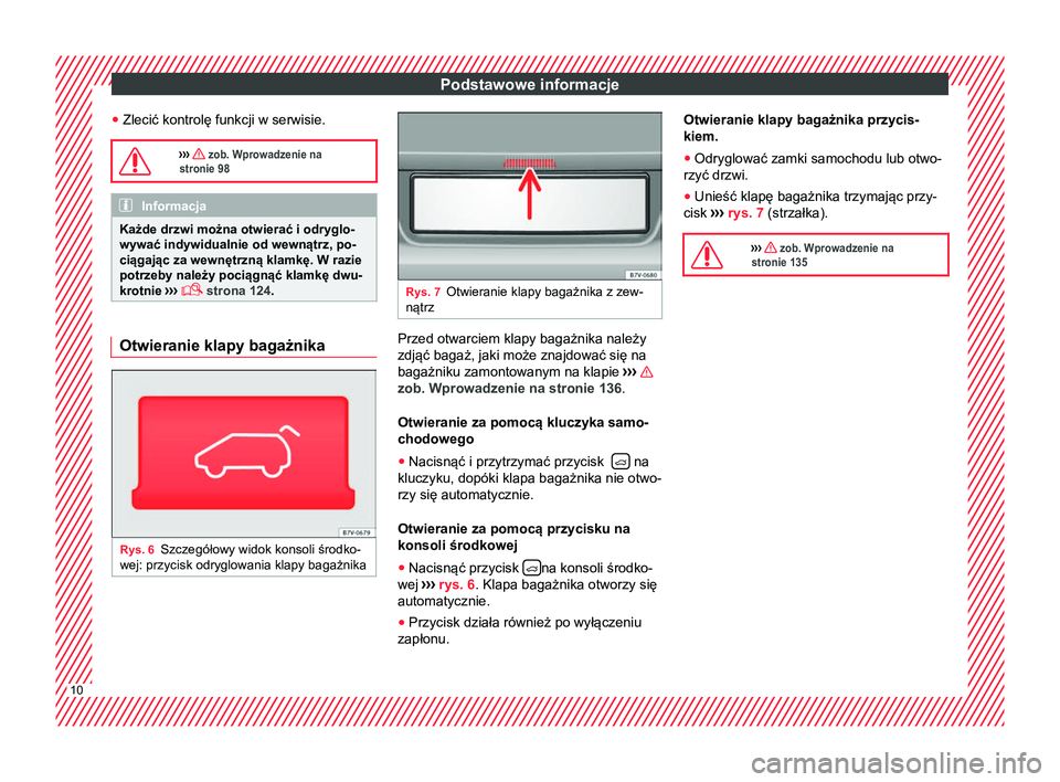 Seat Alhambra 2017  Instrukcja Obsługi (in Polish) Podstawowe informacje
● Zlecić kontrolę funkcji w serwisie.
›››  zob. Wprowadzenie na
stronie 98 Informacja
Każde drzwi można otwierać i odryglo-
wywać indywidualnie od wewnątrz, po-