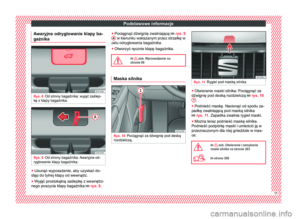 Seat Alhambra 2017  Instrukcja Obsługi (in Polish) Podstawowe informacje
Awaryjne odryglowanie klapy ba-
gażnika Rys. 8
Od strony bagażnika: wyjąć zaślep-
kę z klapy bagażnika. Rys. 9
Od strony bagażnika: Awaryjne od-
ryglowanie klapy bagażni