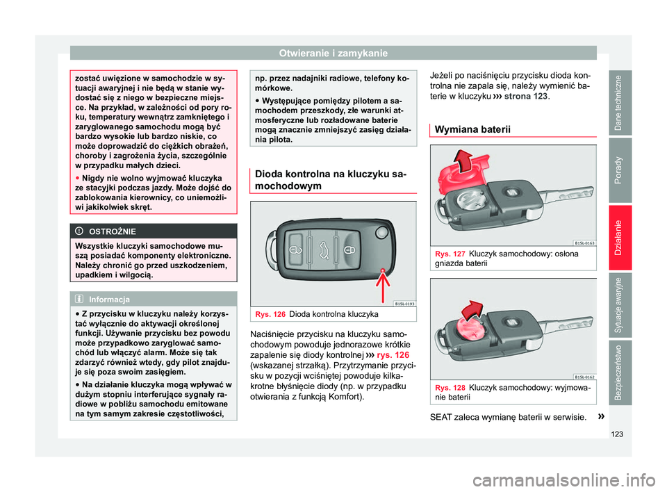 Seat Alhambra 2017 Instrukcja Obsługi (in Polish) Otwieranie i zamykanie
zostać uwięzione w samochodzie w sy-
tuacji awaryjnej i nie będą w stanie wy-
dostać się z niego w bezpieczne miejs-
ce. Na przykład, w zależności od pory ro-
ku, tempe Seat Alhambra 2017 Instrukcja Obsługi (in Polish) Otwieranie i zamykanie
zostać uwięzione w samochodzie w sy-
tuacji awaryjnej i nie będą w stanie wy-
dostać się z niego w bezpieczne miejs-
ce. Na przykład, w zależności od pory ro-
ku, tempe