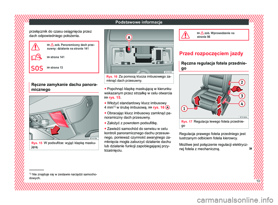 Seat Alhambra 2017  Instrukcja Obsługi (in Polish) Podstawowe informacje
przełącznik do czasu osiągnięcia przez
dach odpowiedniego położenia.
›››  zob. Panoramiczny dach prze-
suwny: działanie na stronie 141
›››  strona 141
