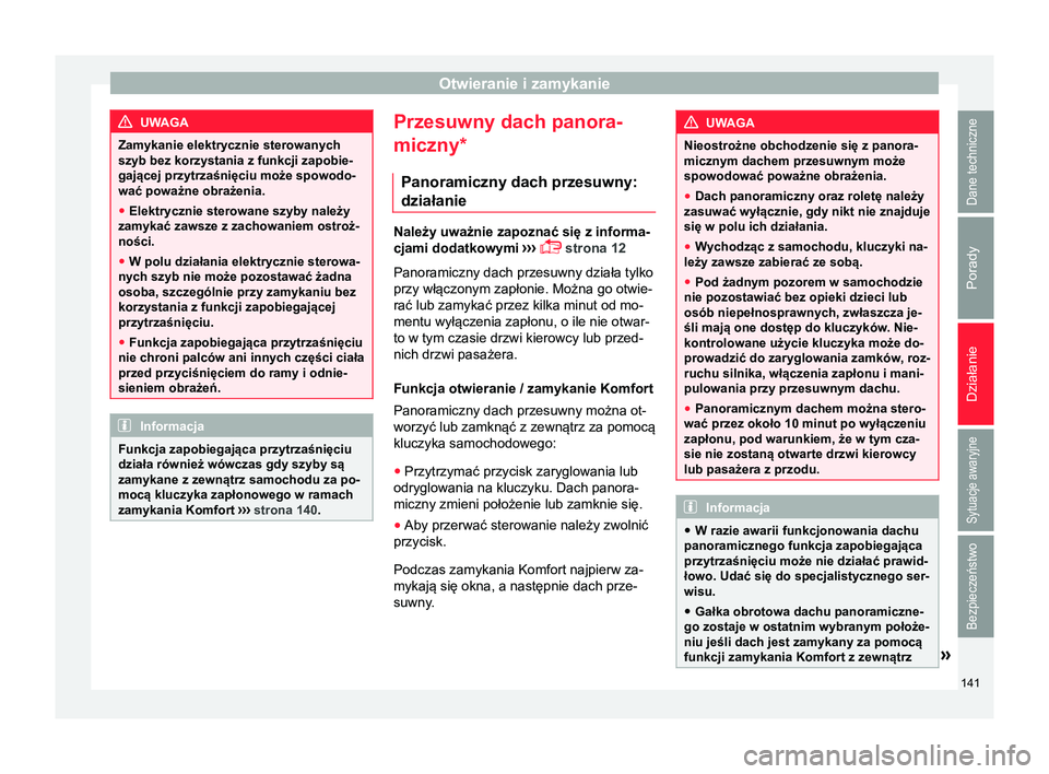 Seat Alhambra 2017 Instrukcja Obsługi (in Polish) Otwieranie i zamykanie
UWAGA
Zamykanie elektrycznie sterowanych
szyb bez korzystania z funkcji zapobie-
gającej przytrzaśnięciu może spowodo-
wać poważne obrażenia.
● Elektrycznie sterowane s Seat Alhambra 2017 Instrukcja Obsługi (in Polish) Otwieranie i zamykanie
UWAGA
Zamykanie elektrycznie sterowanych
szyb bez korzystania z funkcji zapobie-
gającej przytrzaśnięciu może spowodo-
wać poważne obrażenia.
● Elektrycznie sterowane s