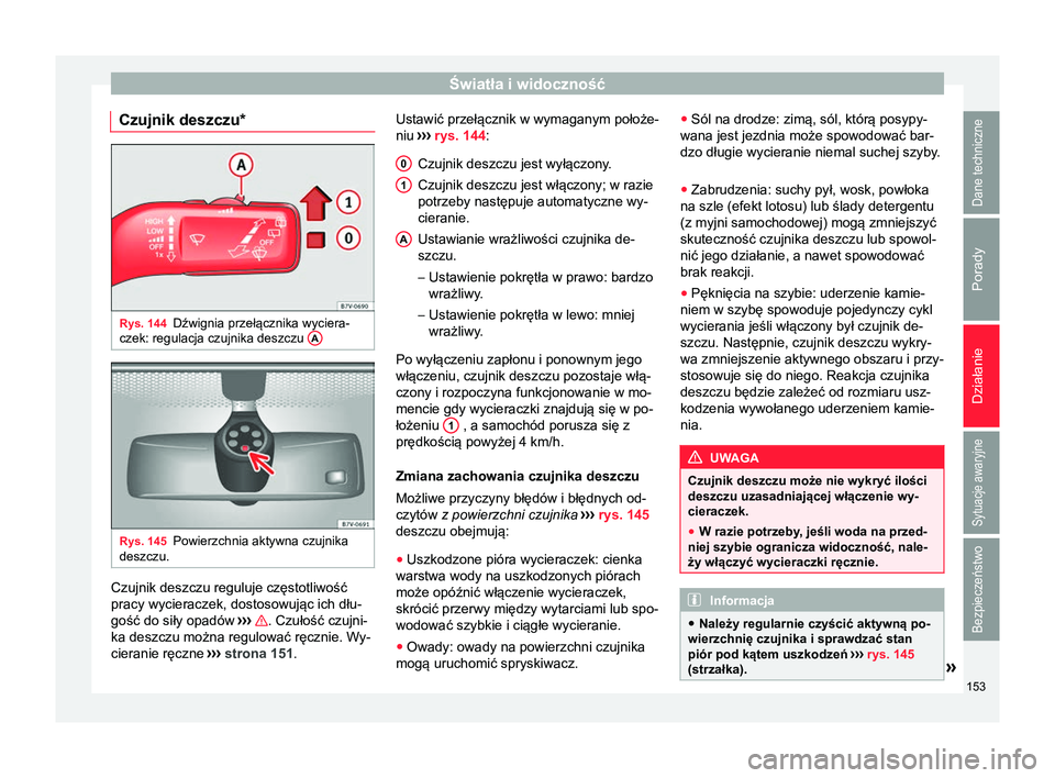 Seat Alhambra 2017 Instrukcja Obsługi (in Polish) Światła i widoczność
Czujnik deszczu* Rys. 144
Dźwignia przełącznika wyciera-
czek: regulacja czujnika deszczu ARys. 145
Powierzchnia aktywna czujnika
deszczu. Czujnik deszczu reguluje często Seat Alhambra 2017 Instrukcja Obsługi (in Polish) Światła i widoczność
Czujnik deszczu* Rys. 144
Dźwignia przełącznika wyciera-
czek: regulacja czujnika deszczu ARys. 145
Powierzchnia aktywna czujnika
deszczu. Czujnik deszczu reguluje często