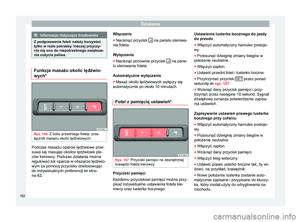 Seat Alhambra 2017 Instrukcja Obsługi (in Polish) Działanie
Informacja dotycząca środowiska
Z podgrzewania foteli należy korzystać
tylko w razie potrzeby. Inaczej przyczy-
nia się ono do niepotrzebnego zwiększe-
nia zużycia paliwa. Funkcja ma Seat Alhambra 2017 Instrukcja Obsługi (in Polish) Działanie
Informacja dotycząca środowiska
Z podgrzewania foteli należy korzystać
tylko w razie potrzeby. Inaczej przyczy-
nia się ono do niepotrzebnego zwiększe-
nia zużycia paliwa. Funkcja ma