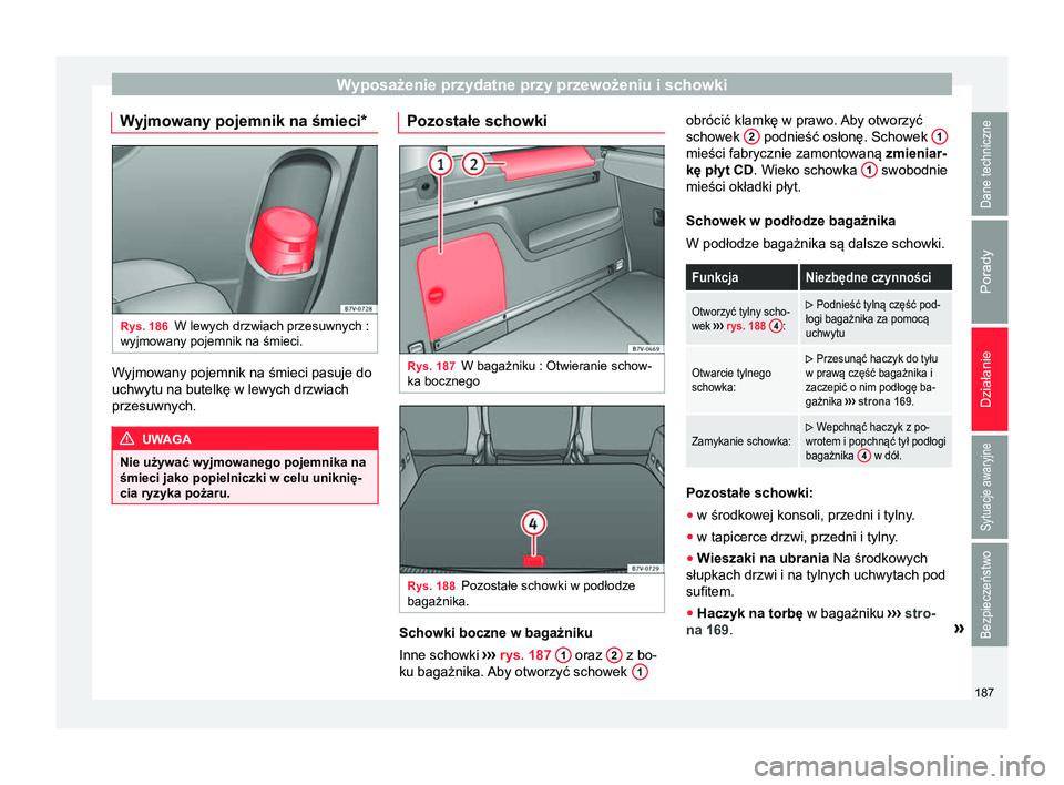 Seat Alhambra 2017 Instrukcja Obsługi (in Polish) Wyposażenie przydatne przy przewożeniu i schowki
Wyjmowany pojemnik na śmieci* Rys. 186
W lewych drzwiach przesuwnych :
wyjmowany pojemnik na śmieci. Wyjmowany pojemnik na śmieci pasuje do
uchwyt Seat Alhambra 2017 Instrukcja Obsługi (in Polish) Wyposażenie przydatne przy przewożeniu i schowki
Wyjmowany pojemnik na śmieci* Rys. 186
W lewych drzwiach przesuwnych :
wyjmowany pojemnik na śmieci. Wyjmowany pojemnik na śmieci pasuje do
uchwyt