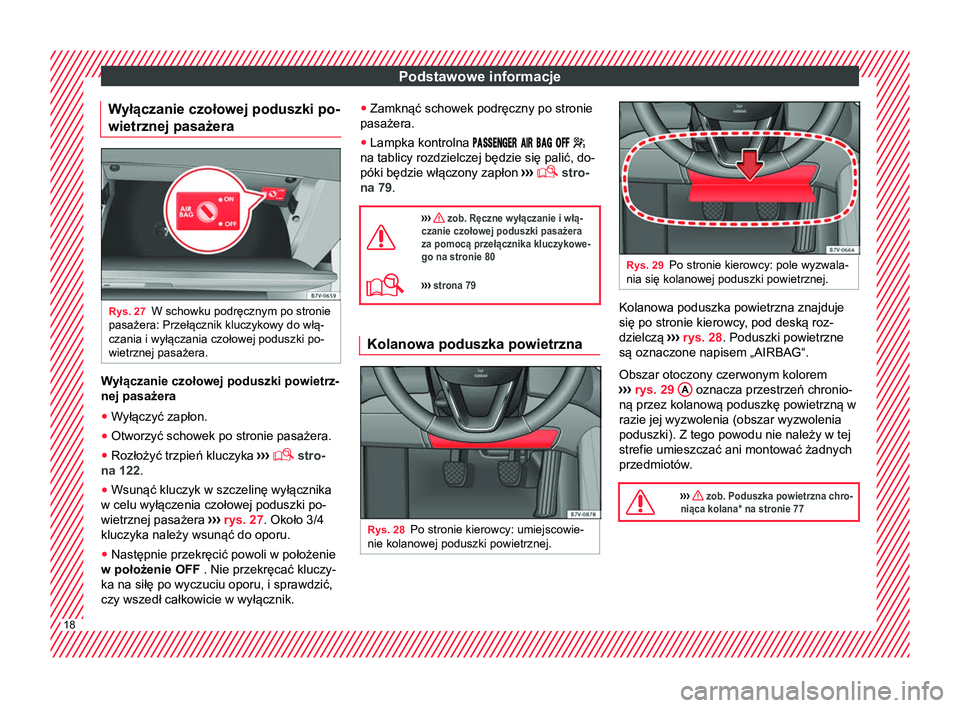 Seat Alhambra 2017  Instrukcja Obsługi (in Polish) Podstawowe informacje
Wyłączanie czołowej poduszki po-
wietrznej pasażera Rys. 27
W schowku podręcznym po stronie
pasażera: Przełącznik kluczykowy do włą-
czania i wyłączania czołowej pod