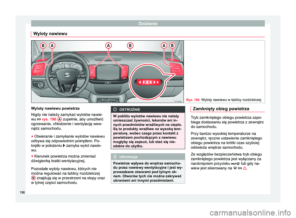Seat Alhambra 2017 Instrukcja Obsługi (in Polish) Działanie
Wyloty nawiewu Rys. 196
Wyloty nawiewu w tablicy rozdzielczej Wyloty nawiewu powietrza
Nigdy nie należy zamykać wylotów nawie-
wu
›››
rys. 196 A zupełnie, aby umożliwić
ogrz Seat Alhambra 2017 Instrukcja Obsługi (in Polish) Działanie
Wyloty nawiewu Rys. 196
Wyloty nawiewu w tablicy rozdzielczej Wyloty nawiewu powietrza
Nigdy nie należy zamykać wylotów nawie-
wu
›››
rys. 196 A zupełnie, aby umożliwić
ogrz