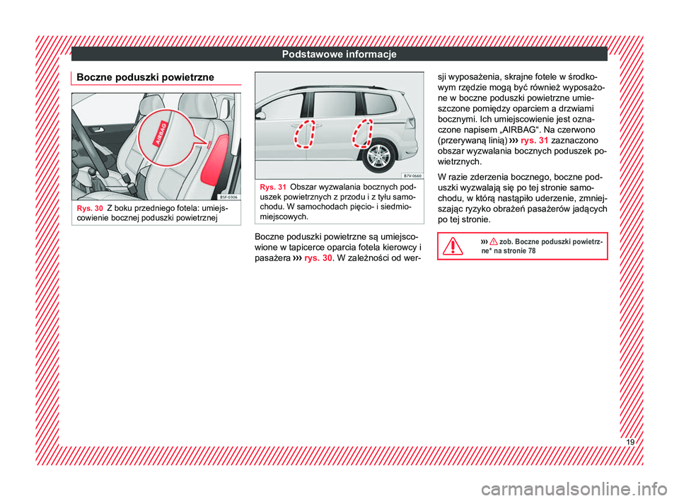 Seat Alhambra 2017 Instrukcja Obsługi (in Polish) Podstawowe informacje
Boczne poduszki powietrzne Rys. 30
Z boku przedniego fotela: umiejs-
cowienie bocznej poduszki powietrznej Rys. 31
Obszar wyzwalania bocznych pod-
uszek powietrznych z przodu i z Seat Alhambra 2017 Instrukcja Obsługi (in Polish) Podstawowe informacje
Boczne poduszki powietrzne Rys. 30
Z boku przedniego fotela: umiejs-
cowienie bocznej poduszki powietrznej Rys. 31
Obszar wyzwalania bocznych pod-
uszek powietrznych z przodu i z