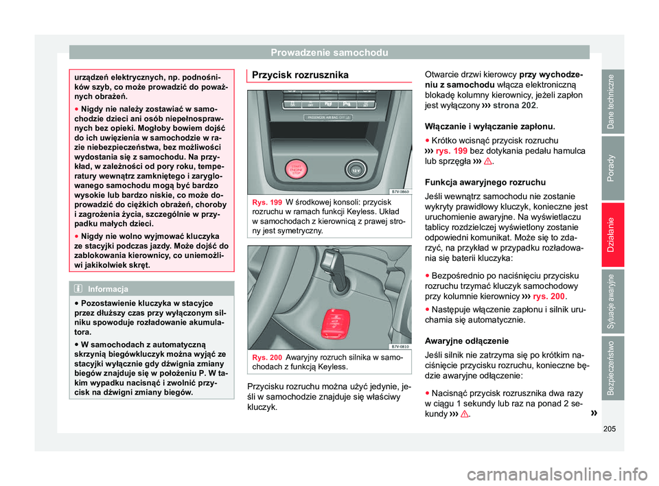 Seat Alhambra 2017 Instrukcja Obsługi (in Polish) Prowadzenie samochodu
urządzeń elektrycznych, np. podnośni-
ków szyb, co może prowadzić do poważ-
nych obrażeń.
●
Nigdy nie należy zostawiać w samo-
chodzie dzieci ani osób niepełnospra Seat Alhambra 2017 Instrukcja Obsługi (in Polish) Prowadzenie samochodu
urządzeń elektrycznych, np. podnośni-
ków szyb, co może prowadzić do poważ-
nych obrażeń.
●
Nigdy nie należy zostawiać w samo-
chodzie dzieci ani osób niepełnospra