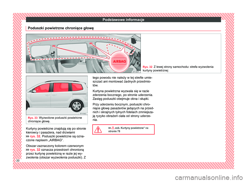 Seat Alhambra 2017 Instrukcja Obsługi (in Polish) Podstawowe informacje
Poduszki powietrzne chroniące głowę Rys. 32
Z lewej strony samochodu: strefa wyzwolenia
kurtyny powietrznej Rys. 33
Wyzwolone poduszki powietrzne
chroniące głowę. Kurtyny p Seat Alhambra 2017 Instrukcja Obsługi (in Polish) Podstawowe informacje
Poduszki powietrzne chroniące głowę Rys. 32
Z lewej strony samochodu: strefa wyzwolenia
kurtyny powietrznej Rys. 33
Wyzwolone poduszki powietrzne
chroniące głowę. Kurtyny p