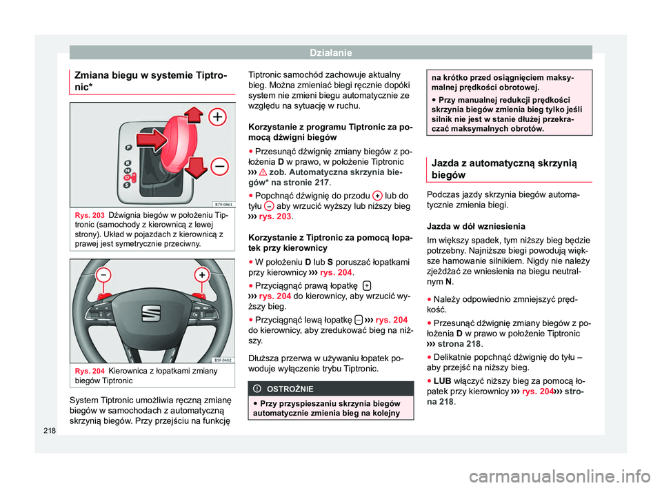 Seat Alhambra 2017  Instrukcja Obsługi (in Polish) Działanie
Zmiana biegu w systemie Tiptro-
nic* Rys. 203
Dźwignia biegów w położeniu Tip-
tronic (samochody z kierownicą z lewej
strony). Układ w pojazdach z kierownicą z
prawej jest symetryczn