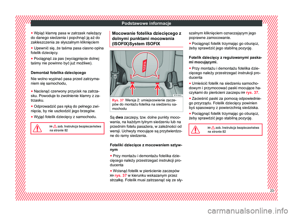 Seat Alhambra 2017 Instrukcja Obsługi (in Polish) Podstawowe informacje
● Wpiąć klamrę pasa w zatrzask należący
do danego siedzenia i popchnąć ją aż do
zakleszczenia ze słyszalnym kliknięciem
● Upewnić się, że taśma pasa ciasno opi Seat Alhambra 2017 Instrukcja Obsługi (in Polish) Podstawowe informacje
● Wpiąć klamrę pasa w zatrzask należący
do danego siedzenia i popchnąć ją aż do
zakleszczenia ze słyszalnym kliknięciem
● Upewnić się, że taśma pasa ciasno opi
