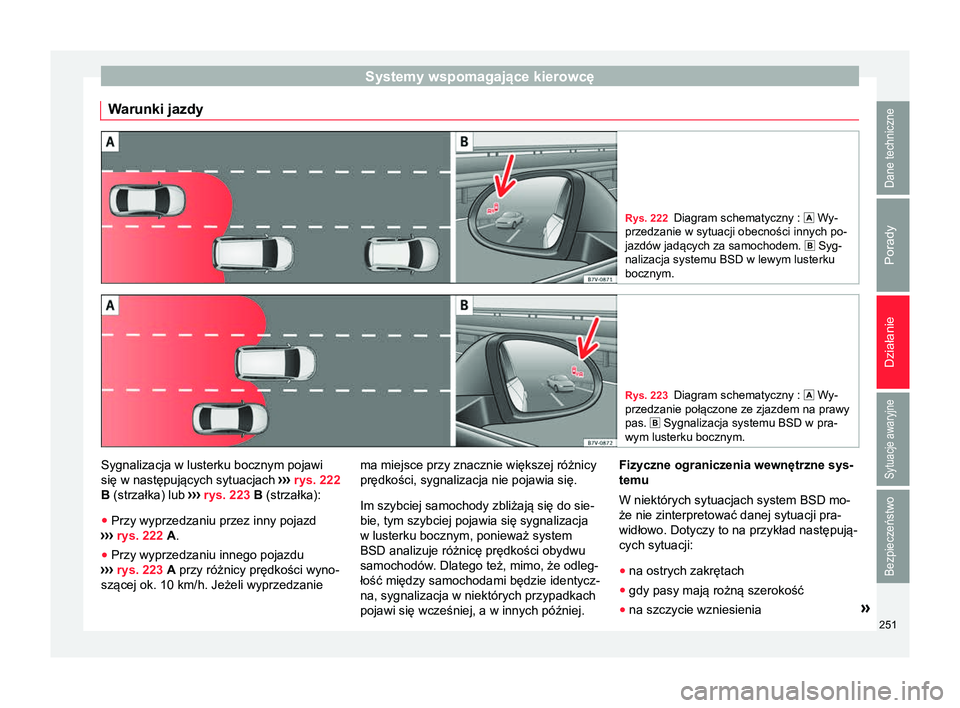 Seat Alhambra 2017  Instrukcja Obsługi (in Polish) Systemy wspomagające kierowcę
Warunki jazdy Rys. 222
Diagram schematyczny :   Wy-
przedzanie w sytuacji obecności innych po-
jazdów jadących za samochodem.   Syg-
nalizacja systemu BSD w le