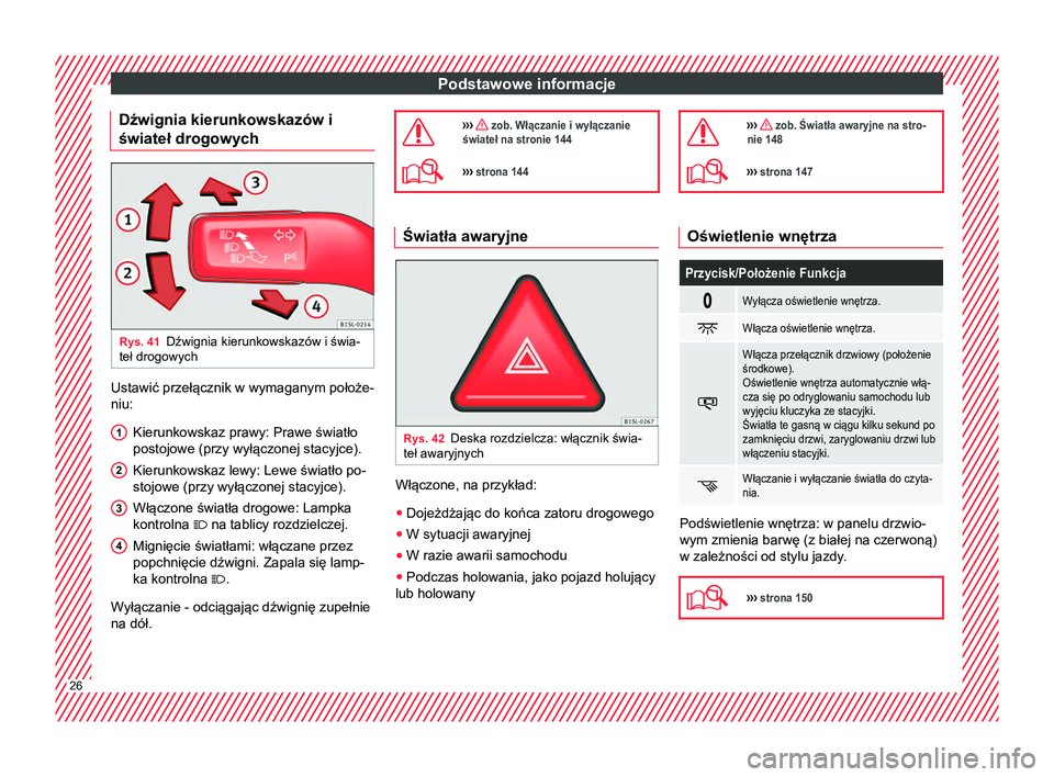 Seat Alhambra 2017 Instrukcja Obsługi (in Polish) Podstawowe informacje
Dźwignia kierunkowskazów i
świateł drogowych Rys. 41
Dźwignia kierunkowskazów i świa-
teł drogowych Ustawić przełącznik w wymaganym położe-
niu:
Kierunkowskaz prawy: Seat Alhambra 2017 Instrukcja Obsługi (in Polish) Podstawowe informacje
Dźwignia kierunkowskazów i
świateł drogowych Rys. 41
Dźwignia kierunkowskazów i świa-
teł drogowych Ustawić przełącznik w wymaganym położe-
niu:
Kierunkowskaz prawy: