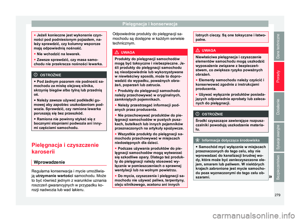 Seat Alhambra 2017 Instrukcja Obsługi (in Polish) Pielęgnacja i konserwacja
●
Jeżeli konieczne jest wykonanie czyn-
ności pod podniesionym pojazdem, na-
leży sprawdzić, czy kolumny wsporcze
mają odpowiednią nośność.
● Nie wchodzić na l Seat Alhambra 2017 Instrukcja Obsługi (in Polish) Pielęgnacja i konserwacja
●
Jeżeli konieczne jest wykonanie czyn-
ności pod podniesionym pojazdem, na-
leży sprawdzić, czy kolumny wsporcze
mają odpowiednią nośność.
● Nie wchodzić na l