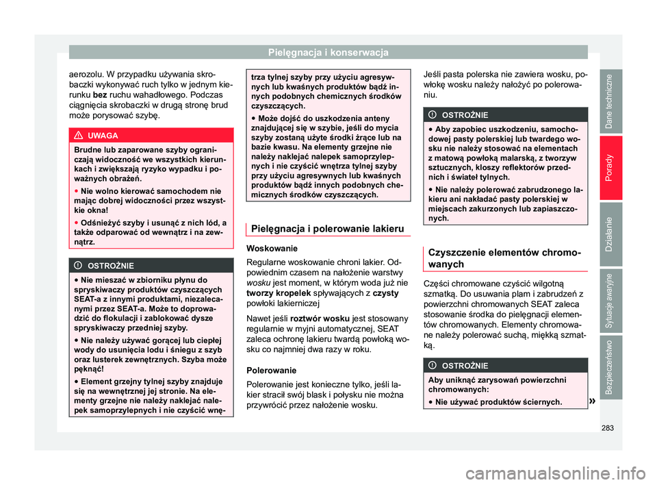 Seat Alhambra 2017 Instrukcja Obsługi (in Polish) Pielęgnacja i konserwacja
aerozolu. W przypadku używania skro-
baczki wykonywać ruch tylko w jednym kie-
runku bez ruchu wahadłowego. Podczas
ciągnięcia skrobaczki w drugą stronę brud
może po Seat Alhambra 2017 Instrukcja Obsługi (in Polish) Pielęgnacja i konserwacja
aerozolu. W przypadku używania skro-
baczki wykonywać ruch tylko w jednym kie-
runku bez ruchu wahadłowego. Podczas
ciągnięcia skrobaczki w drugą stronę brud
może po
