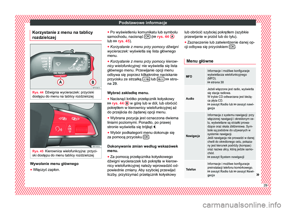 Seat Alhambra 2017 Instrukcja Obsługi (in Polish) Podstawowe informacje
Korzystanie z menu na tablicy
rozdzielczej Rys. 44
Dźwignia wycieraczek: przyciski
dostępu do menu na tablicy rozdzielczej Rys. 45
Kierownica wielofunkcyjna: przyci-
ski dostę Seat Alhambra 2017 Instrukcja Obsługi (in Polish) Podstawowe informacje
Korzystanie z menu na tablicy
rozdzielczej Rys. 44
Dźwignia wycieraczek: przyciski
dostępu do menu na tablicy rozdzielczej Rys. 45
Kierownica wielofunkcyjna: przyci-
ski dostę