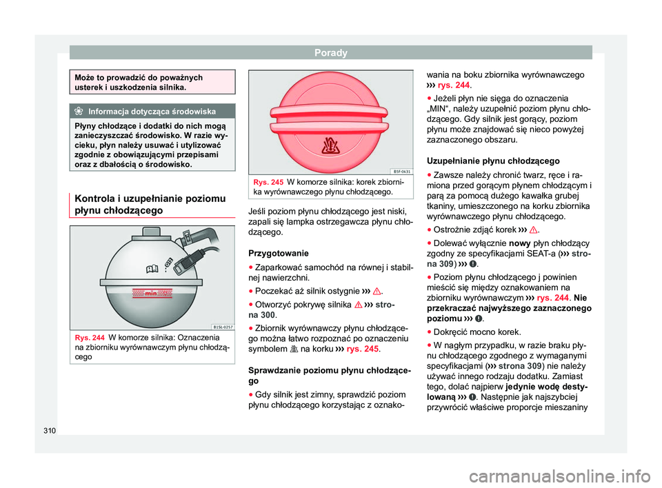 Seat Alhambra 2017 Instrukcja Obsługi (in Polish) Porady
Może to prowadzić do poważnych
usterek i uszkodzenia silnika.
Informacja dotycząca środowiska
Płyny chłodzące i dodatki do nich mogą
zanieczyszczać środowisko. W razie wy-
cieku, pł Seat Alhambra 2017 Instrukcja Obsługi (in Polish) Porady
Może to prowadzić do poważnych
usterek i uszkodzenia silnika.
Informacja dotycząca środowiska
Płyny chłodzące i dodatki do nich mogą
zanieczyszczać środowisko. W razie wy-
cieku, pł