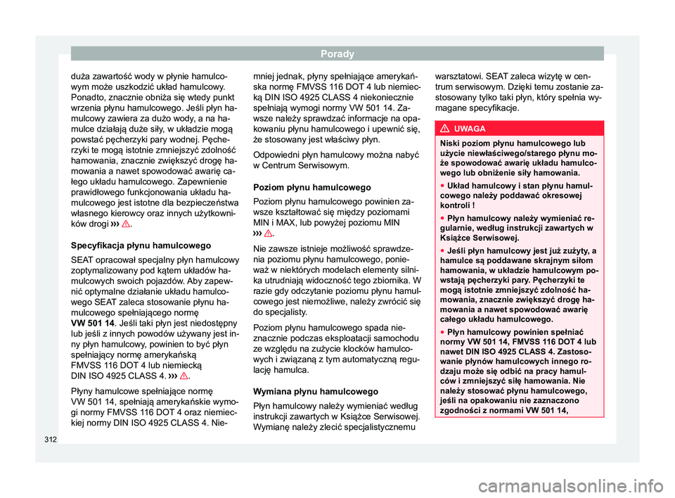 Seat Alhambra 2017 Instrukcja Obsługi (in Polish) Porady
duża zawartość wody w płynie hamulco-
wym może uszkodzić układ hamulcowy. Ponadto, znacznie obniża się wtedy punkt
wrzenia płynu hamulcowego. Jeśli płyn ha-
mulcowy zawiera za dużo Seat Alhambra 2017 Instrukcja Obsługi (in Polish) Porady
duża zawartość wody w płynie hamulco-
wym może uszkodzić układ hamulcowy. Ponadto, znacznie obniża się wtedy punkt
wrzenia płynu hamulcowego. Jeśli płyn ha-
mulcowy zawiera za dużo