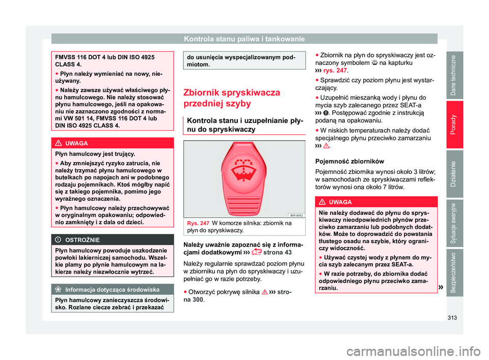 Seat Alhambra 2017 Instrukcja Obsługi (in Polish) Kontrola stanu paliwa i tankowanie
FMVSS 116 DOT 4 lub DIN ISO 4925
CLASS 4.
●
Płyn należy wymieniać na nowy, nie-
używany.
● Należy zawsze używać właściwego pły-
nu hamulcowego. Nie nal Seat Alhambra 2017 Instrukcja Obsługi (in Polish) Kontrola stanu paliwa i tankowanie
FMVSS 116 DOT 4 lub DIN ISO 4925
CLASS 4.
●
Płyn należy wymieniać na nowy, nie-
używany.
● Należy zawsze używać właściwego pły-
nu hamulcowego. Nie nal